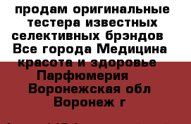 продам оригинальные тестера известных селективных брэндов - Все города Медицина, красота и здоровье » Парфюмерия   . Воронежская обл.,Воронеж г.